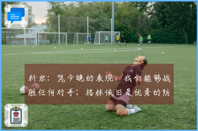 科尔：凭今晚的表现，我们能够战胜任何对手；格林依旧是优秀的防守者