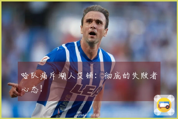 哈队痛斥湖人艾顿：彻底的失败者心态！