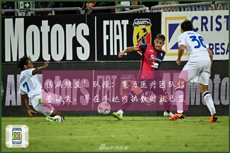 伤病频发！队报：皇马医疗团队信誉缺失，早在齐达内执教时就已显现
